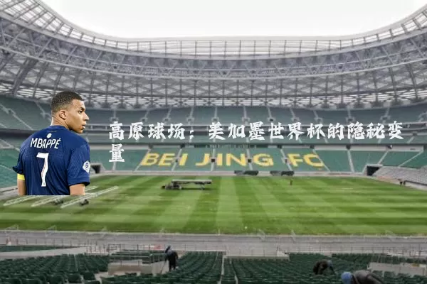 高原球场：美加墨世界杯的隐秘变量