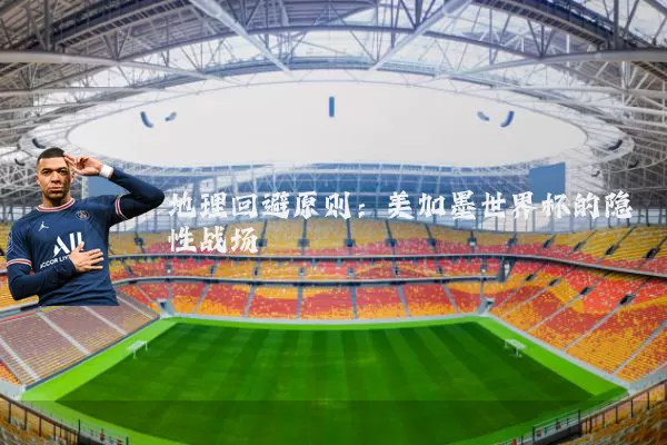 地理回避原则：美加墨世界杯的隐性战场