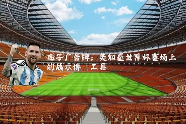 电子广告牌：美加墨世界杯赛场上的战术博弈工具