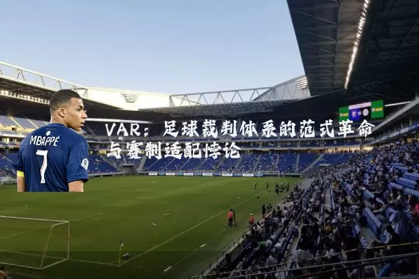 VAR：足球裁判体系的范式革命与赛制适配悖论