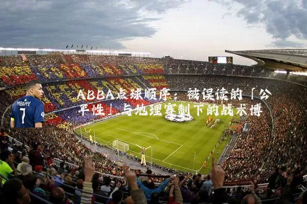 ABBA点球顺序：被误读的「公平性」与地理赛制下的战术博弈